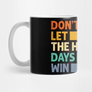 Don't Let The Hard Days Win Mug